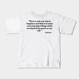 “There is only one way to happiness and that is to cease worrying ” Epictetus Kids T-Shirt